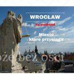 Wrocław na weekend co warto zobaczyć zwiedzić atrakcje turystyczne zabytki ciekawe miejsca przewodni, plan zwiedzania things to see do visit