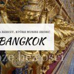 Bangkok - 10 rzeczy ktore warto zwiedzic i zobaczyc, atrakcje turystyczne, zabytki, ciekawe miejska, stolica tajlandii top 10 porady przewodnik tajlandia