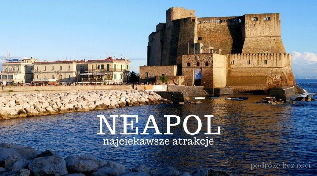 Neapol (Napoli, Naples) - stolica Kampanii. Włochy. Co warto zwiedzić w Neapolu i okolicach? Zabytki, atrakcje, ciekawe miejsca, legendy.