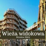 Wieża widokowa i ścieżka w koronach drzew w Krynicy-Zdroju. Najwyższa wieża widokowa w Polsce. Ceny biletów. Godziny otwarcia. Jak dojechać?