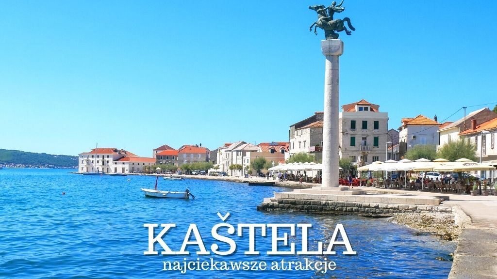Kaštela (Kasztela) Chorwacja - atrakcje, plaże, zamki, noclegi. Co warto zwiedzić i zobaczyć w Kaštela? Gdzie zjeść? Jak dojechać? Przewodnik