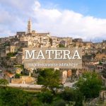 Matera - miasto wykute w skale. Włochy. Co warto zobaczyć i zwiedzić w Materze? Sassi i inne atrakcje. Punkty widokowe. Mapa. Przewodnik