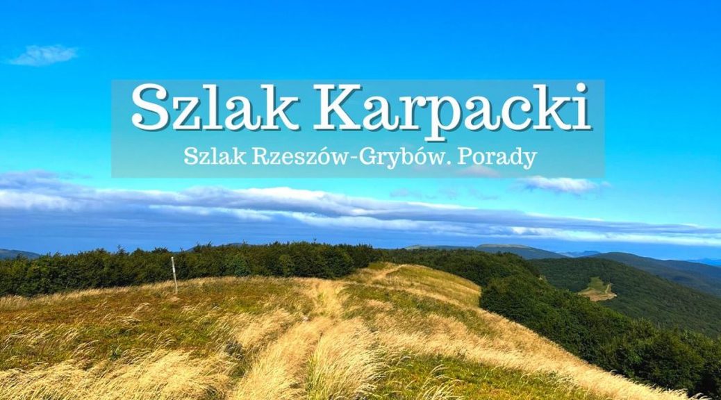 Szlak Karpacki - jedna z nazw niebieskiego szlaku Rzeszów-Grybów. Długość ok. 430 km. Skąd zacząć? Co spakować? Jak wyglądają noclegi, sklepy?