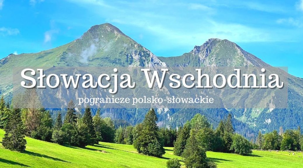Słowacja Wschodnia i pogranicze polsko-słowackie pełne jest ciekawych atrakcji wartych zwiedzenia. Co zobaczyć na wschodzie Słowacji?