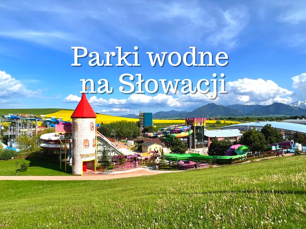 najlepsze parki wodne aquaparki na słowacji który dla dzieci dla doroslych