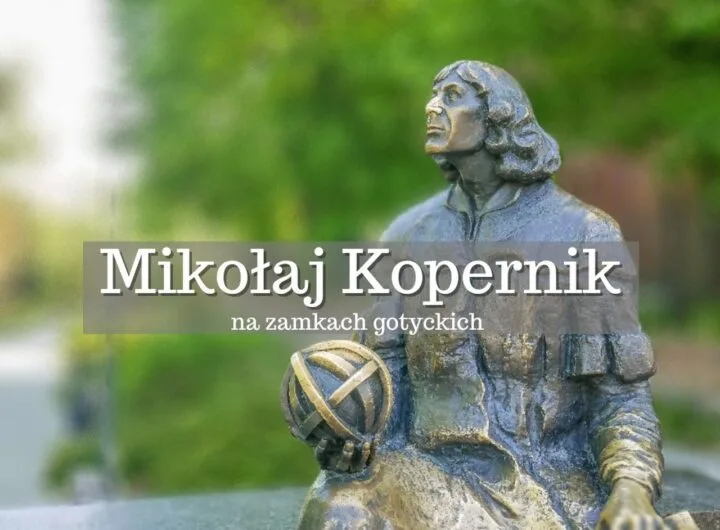 Podąż śladami Mikołaja Kopernika na zamkach gotyckich. Odkryj, które zamki były bliskie jego sercu i jak wpłynęły na jego życie i prace.