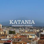 Katania (Catania) - najciekawsze atrakcje. Co warto zobaczyć i zwiedzić w Katanii? Zabytki. Plaża. Noclegi. Jak dojechać? Przewodnik