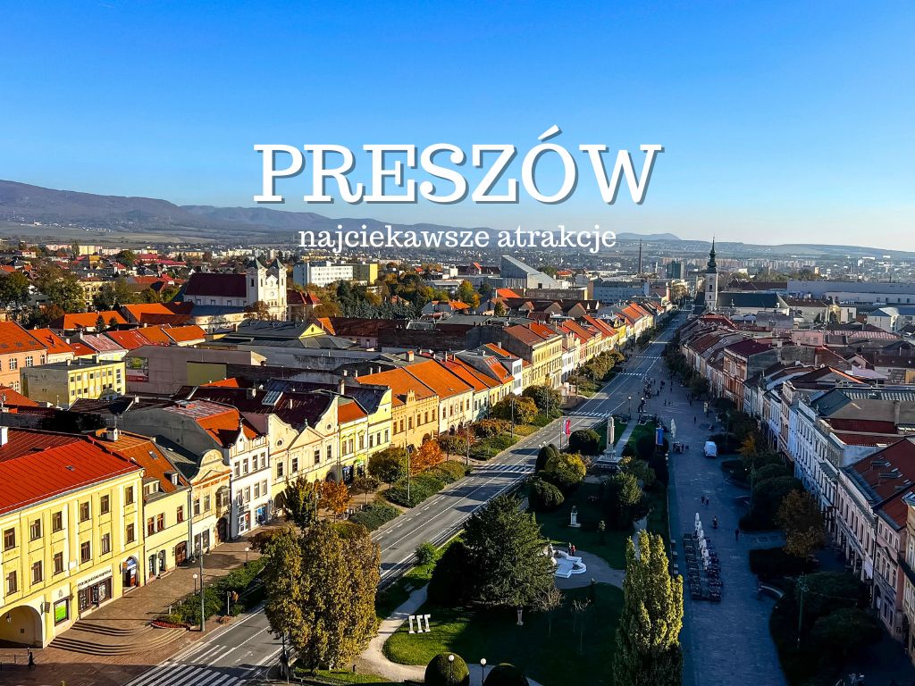 Preszów (Prešov) i okolice najciekawsze atrakcje. Co warto zobaczyć i zwiedzić w Preszowie (Słowacja)? Mapa. Noclegi. Przewodnik