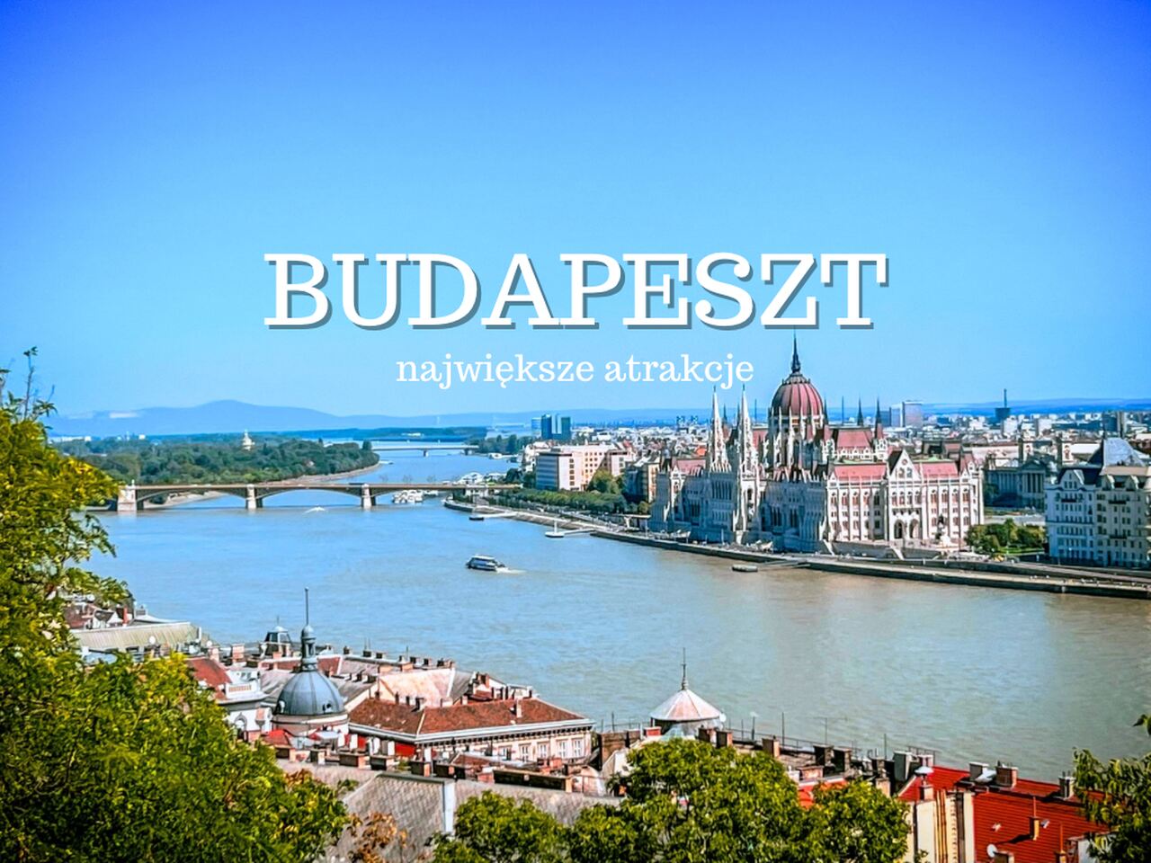 Budapeszt - największe atrakcje. Co warto zobaczyć w Budapeszcie? Zwiedzanie stolicy Węgier w jeden dzień, weekend. Zabytki. Przewodnik